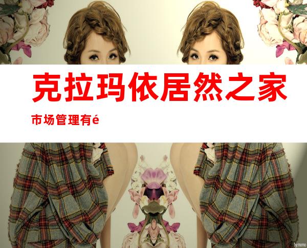 克拉玛依居然之家市场管理有限公司